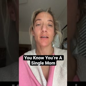 Single mom when…